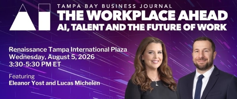 The Workplace Ahead: AI, Talent and the Future of Work — Tampa Bay Business Journal executive forum held Wednesday, August 5, 2026 at the Renaissance Tampa International Plaza, featuring Eleanor Yost and Lucas Michelen